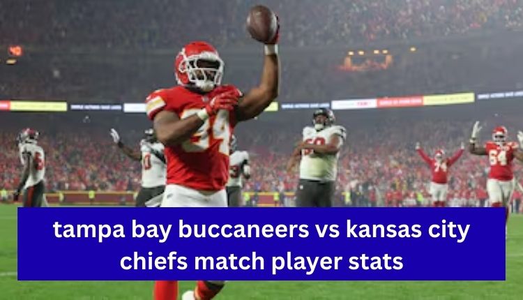 Tampa Bay Buccaneers vs Kansas City Chiefs Match Player Stats