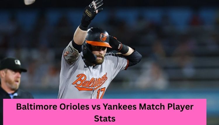 Baltimore Orioles vs Yankees Match Player Stats