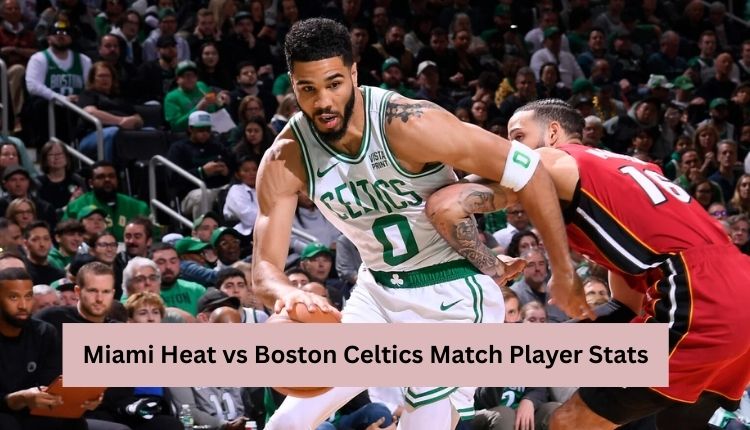 Miami Heat vs Boston Celtics Match Player Stats