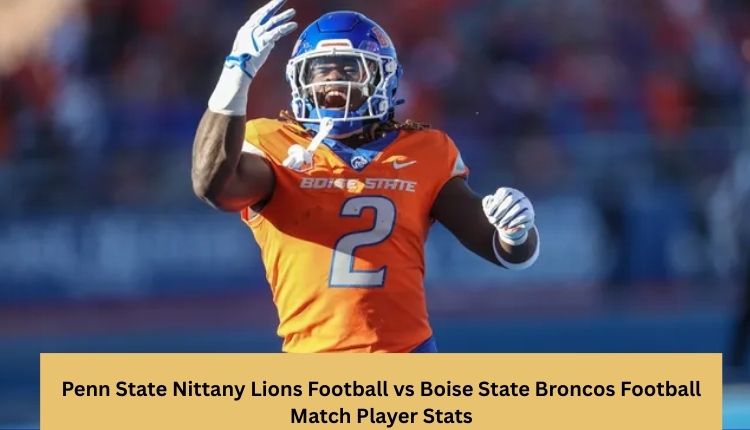 Penn State Nittany Lions Football vs Boise State Broncos Football Match Player Stats