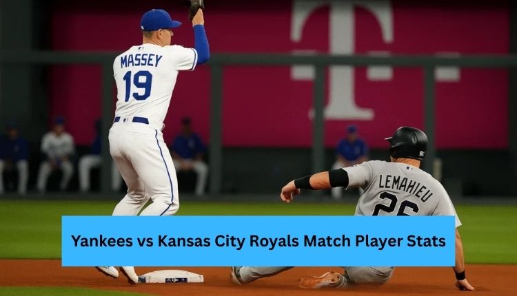 Yankees vs Kansas City Royals Match Player Stats
