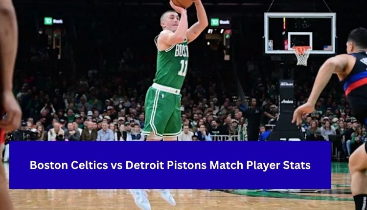 Boston Celtics vs Detroit Pistons Match Player Stats