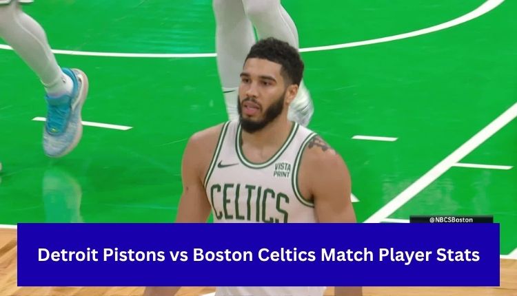 Detroit Pistons vs Boston Celtics Match Player Stats