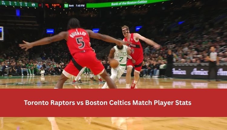toronto raptors vs boston celtics match player stats