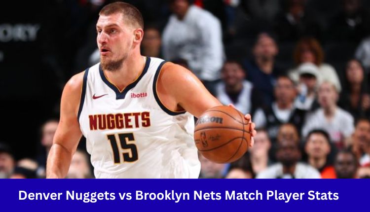 Denver-Nuggets-vs-Brooklyn-Nets-Match-Player-Stats