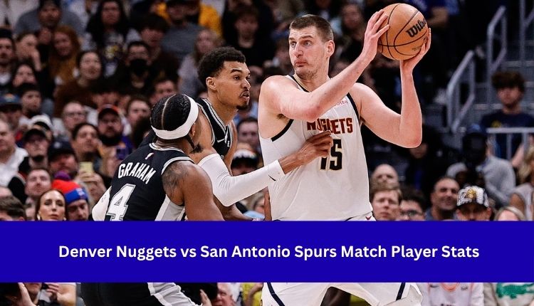 Denver Nuggets vs San Antonio Spurs Match Player Stats