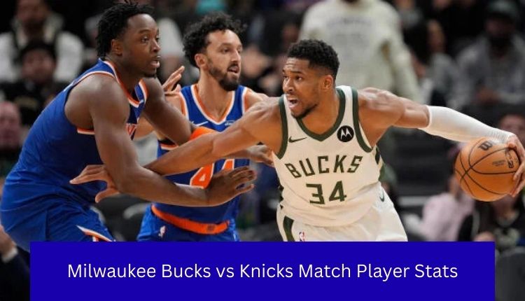 Milwaukee Bucks vs Knicks Match Player Stats