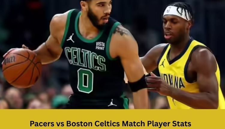 Pacers vs Boston Celtics Match Player Stats