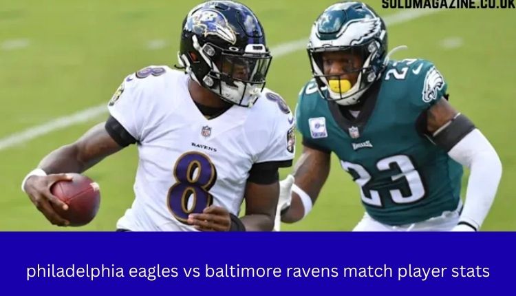 Philadelphia Eagles vs Baltimore Ravens Match Player Stats