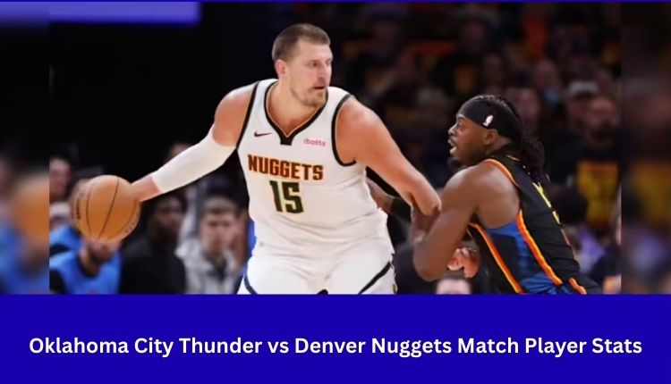 Oklahoma City Thunder vs Denver Nuggets Match Player Stats