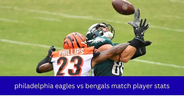 philadelphia eagles vs bengals match player stats