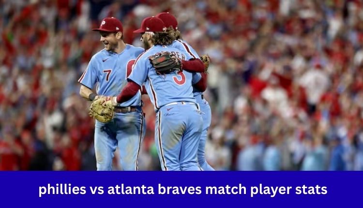 Phillies vs Atlanta Braves Match Player Stats